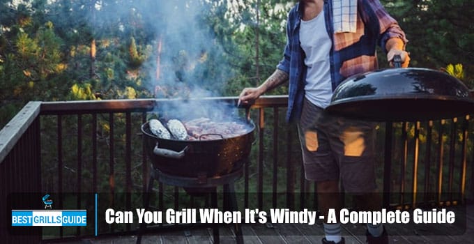Can You Grill When It's Windy? -11 Safety Tips & Techniques